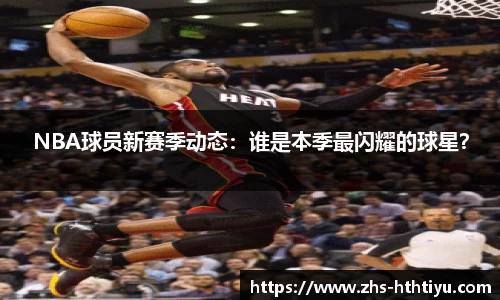 NBA球员新赛季动态：谁是本季最闪耀的球星？