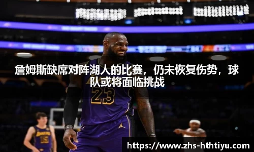詹姆斯缺席对阵湖人的比赛，仍未恢复伤势，球队或将面临挑战